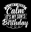 i canÃ¢â¬â¢t keep calm itÃ¢â¬â¢s my sonÃ¢â¬â¢s birthday typography and calligraphy vintage style apparel